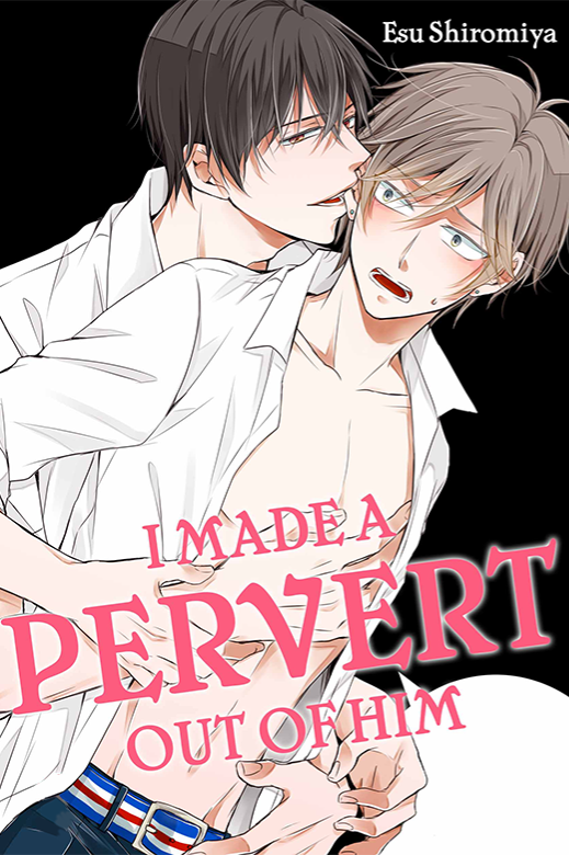 I Made a Pervert Out of Him